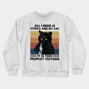 All I Need Is Vodka And My Cat - Black Cat Funny Crewneck Sweatshirt